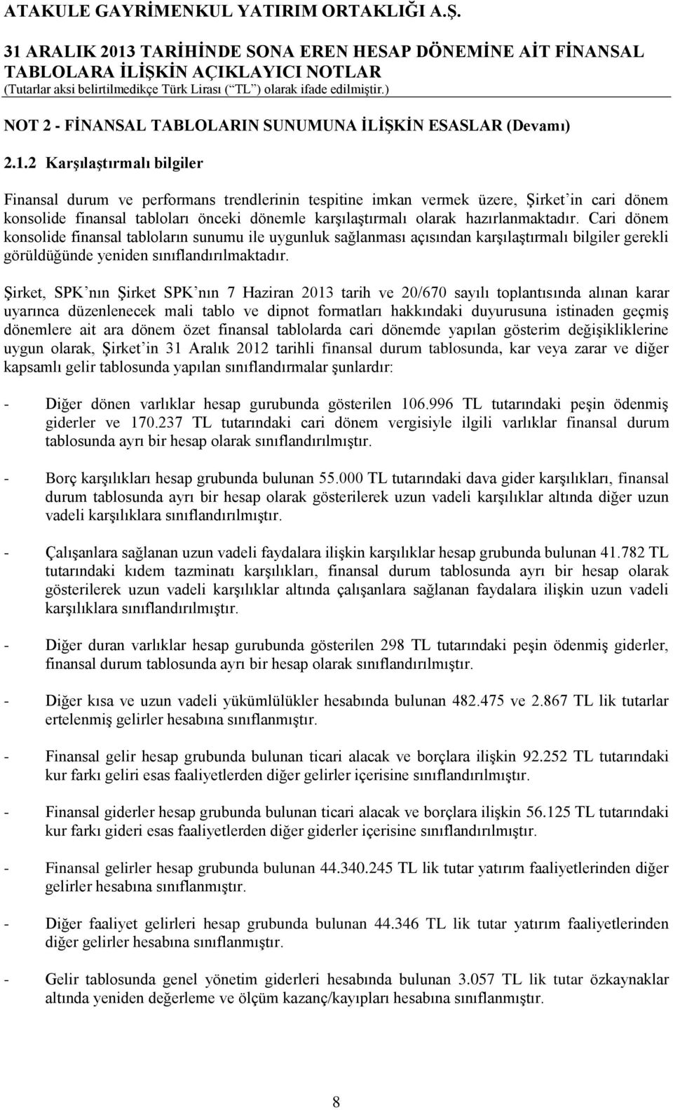 hazırlanmaktadır. Cari dönem konsolide finansal tabloların sunumu ile uygunluk sağlanması açısından karşılaştırmalı bilgiler gerekli görüldüğünde yeniden sınıflandırılmaktadır.