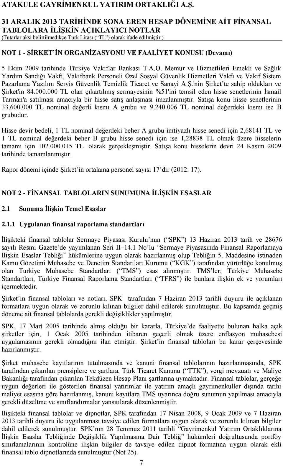 000 TL olan çıkartılmış sermayesinin %51'ini temsil eden hisse senetlerinin İsmail Tarman'a satılması amacıyla bir hisse satış anlaşması imzalanmıştır. Satışa konu hisse senetlerinin 33.600.