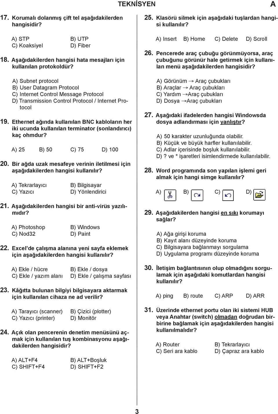 Ethernet ağında kullanılan N kabloların her iki ucunda kullanılan terminator (sonlandırıcı) kaç ohmdur? ) 25 ) 50 ) 75 ) 100 20.