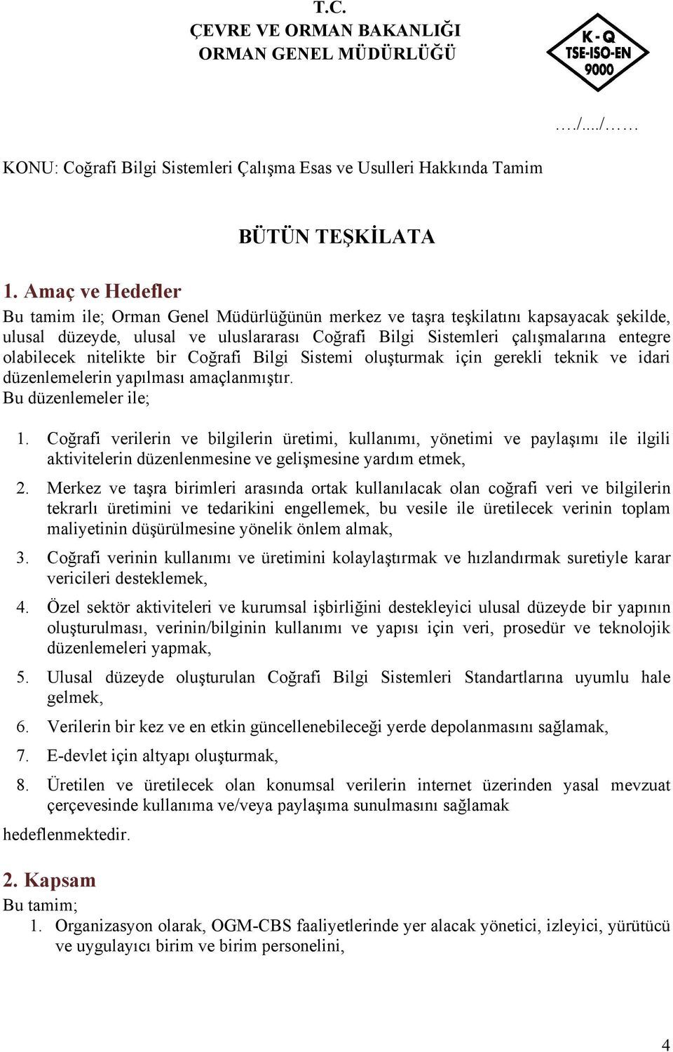 olabilecek nitelikte bir Coğrafi Bilgi Sistemi oluşturmak için gerekli teknik ve idari düzenlemelerin yapılması amaçlanmıştır. Bu düzenlemeler ile; 1.