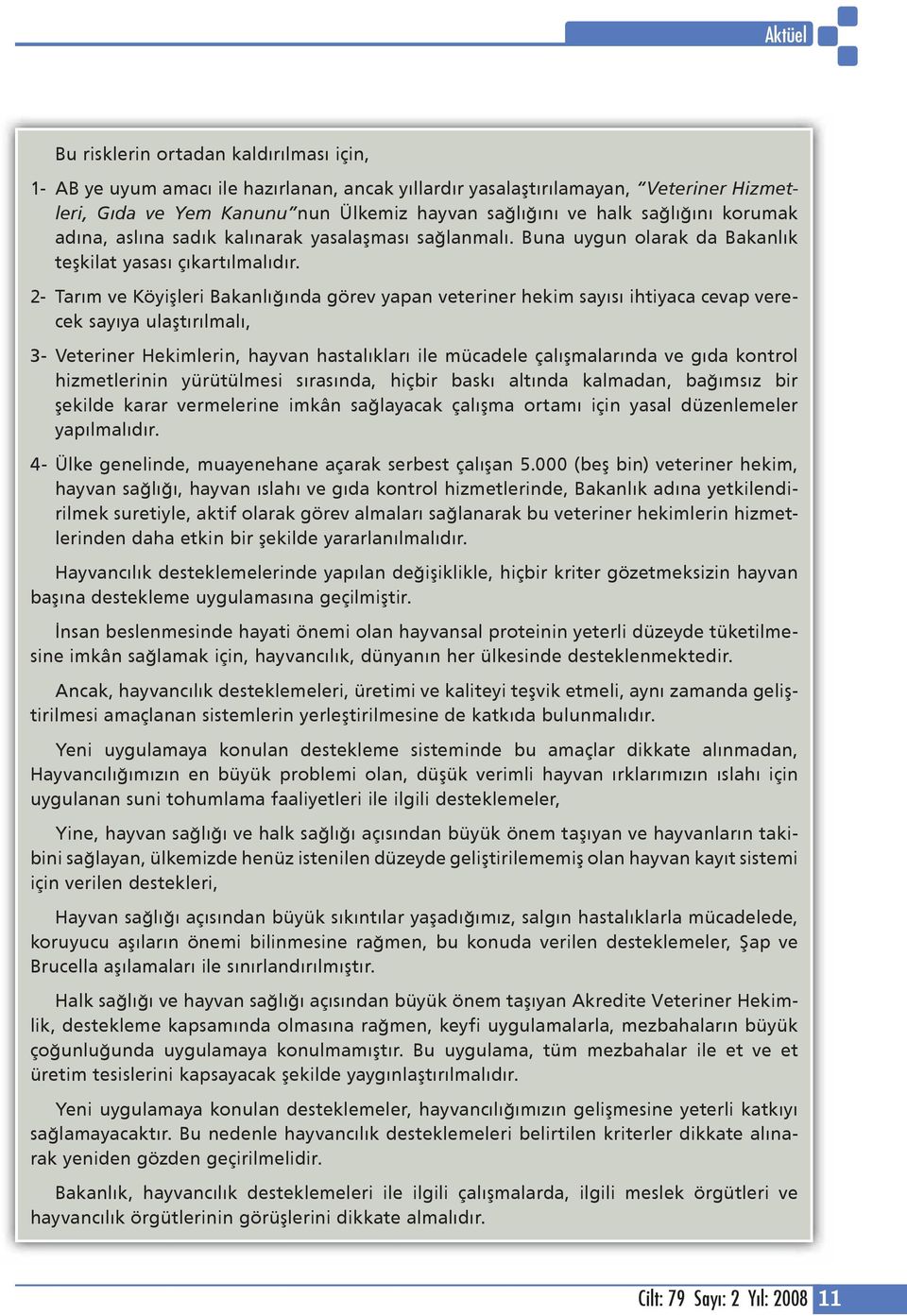 2- Tarım ve Köyişleri Bakanlığında görev yapan veteriner hekim sayısı ihtiyaca cevap verecek sayıya ulaştırılmalı, 3- Veteriner Hekimlerin, hayvan hastalıkları ile mücadele çalışmalarında ve gıda