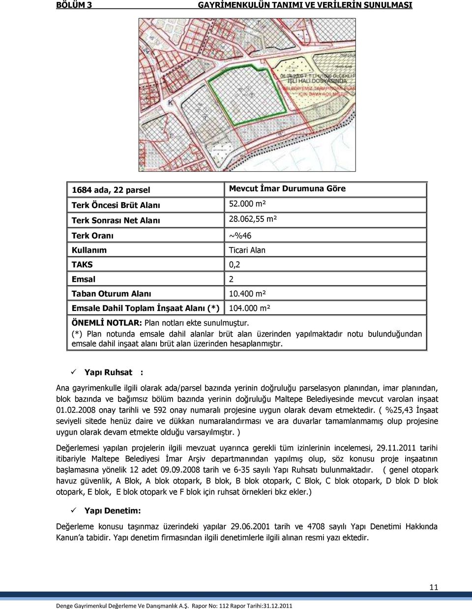 (*) Plan notunda emsale dahil alanlar brüt alan üzerinden yapılmaktadır notu bulunduğundan emsale dahil inģaat alanı brüt alan üzerinden hesaplanmıģtır.