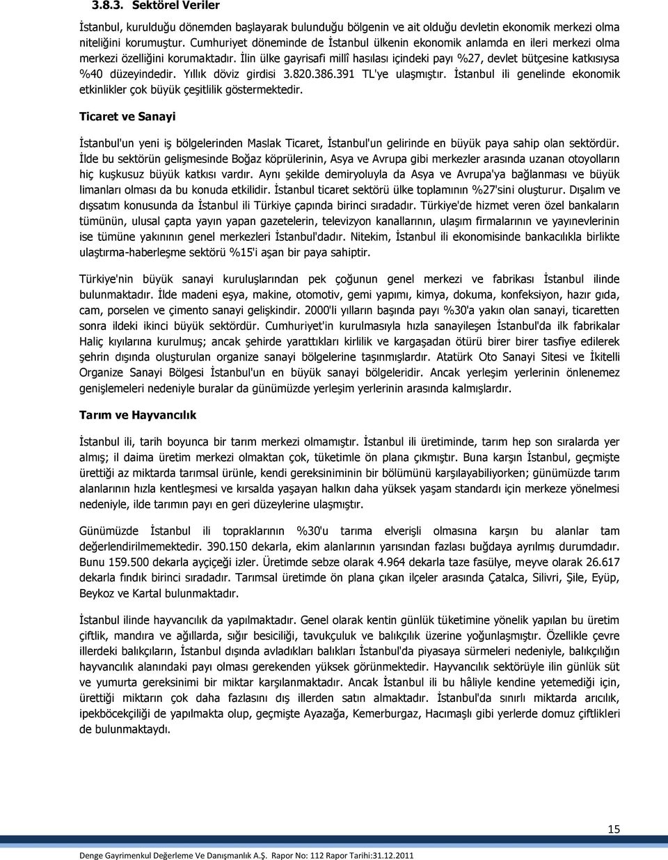 Ġlin ülke gayrisafi millî hasılası içindeki payı %27, devlet bütçesine katkısıysa %40 düzeyindedir. Yıllık döviz girdisi 3.820.386.391 TL'ye ulaģmıģtır.