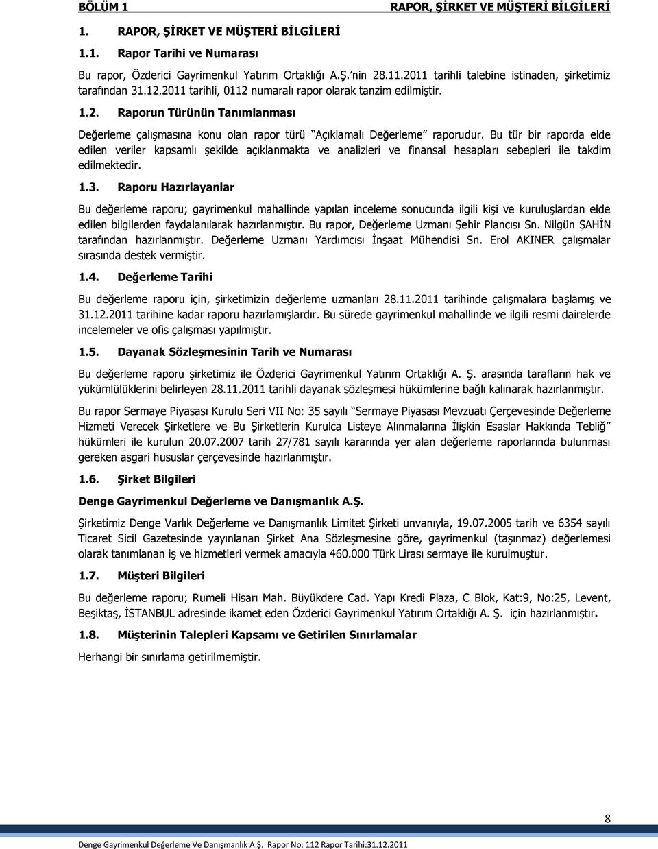 Bu tür bir raporda elde edilen veriler kapsamlı Ģekilde açıklanmakta ve analizleri ve finansal hesapları sebepleri ile takdim edilmektedir. 1.3.