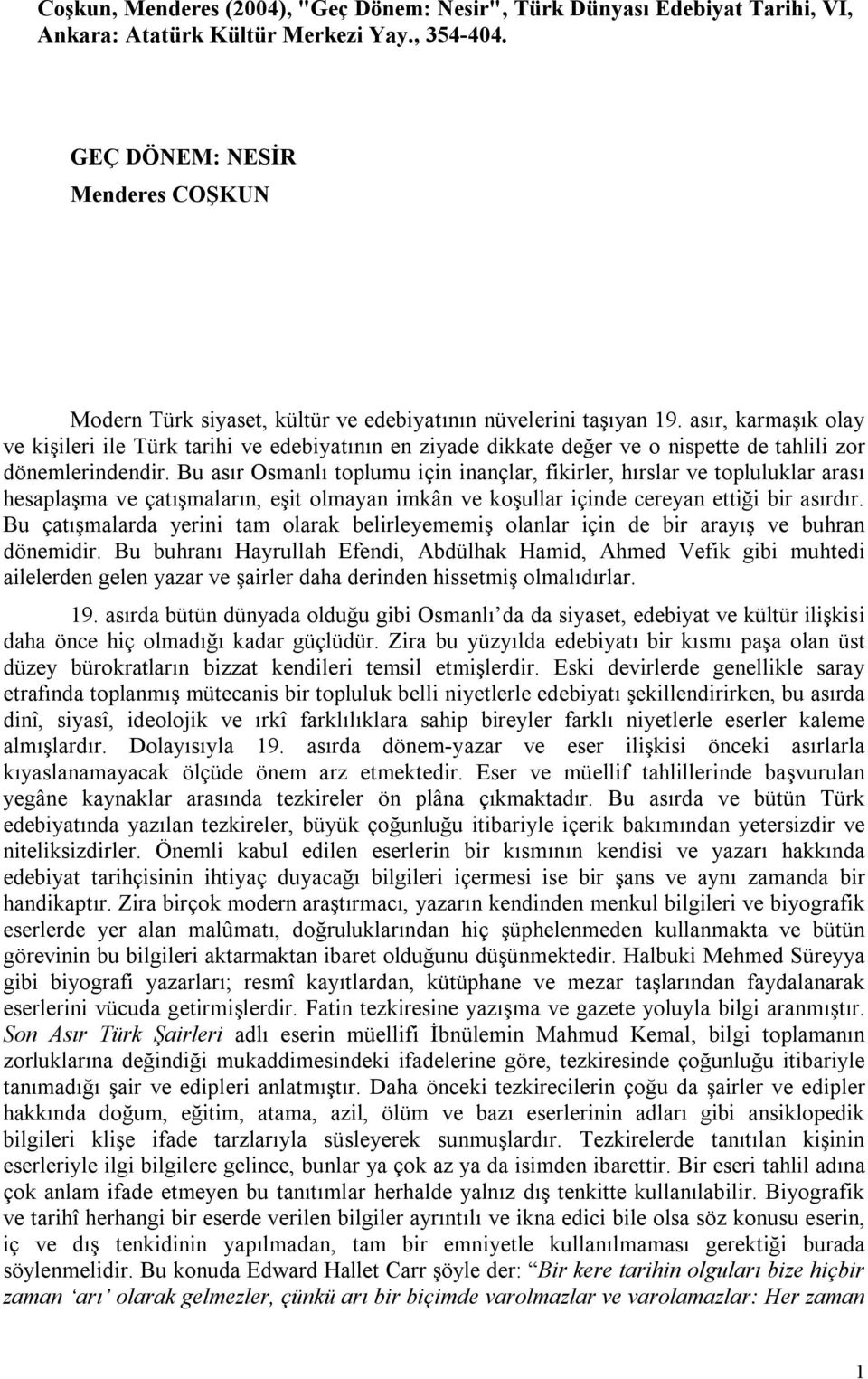 asır, karmaşık olay ve kişileri ile Türk tarihi ve edebiyatının en ziyade dikkate değer ve o nispette de tahlili zor dönemlerindendir.