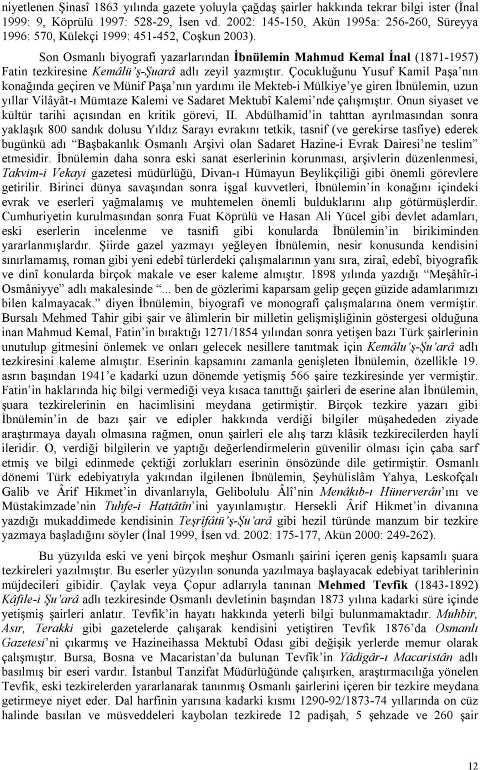 Son Osmanlı biyografi yazarlarından İbnülemin Mahmud Kemal İnal (1871-1957) Fatin tezkiresine Kemâlü ş-şuarâ adlı zeyil yazmıştır.