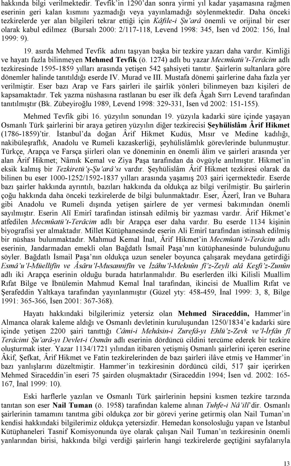 1999: 9). 19. asırda Mehmed Tevfik adını taşıyan başka bir tezkire yazarı daha vardır. Kimliği ve hayatı fazla bilinmeyen Mehmed Tevfik (ö.