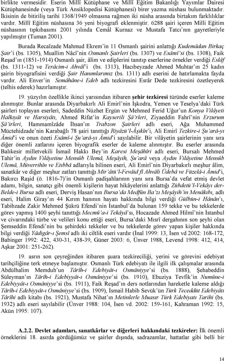 6288 şairi içeren Milli Eğitim nüshasının tıpkıbasımı 2001 yılında Cemâl Kurnaz ve Mustafa Tatcı nın gayretleriyle yapılmıştır (Tuman 2001).
