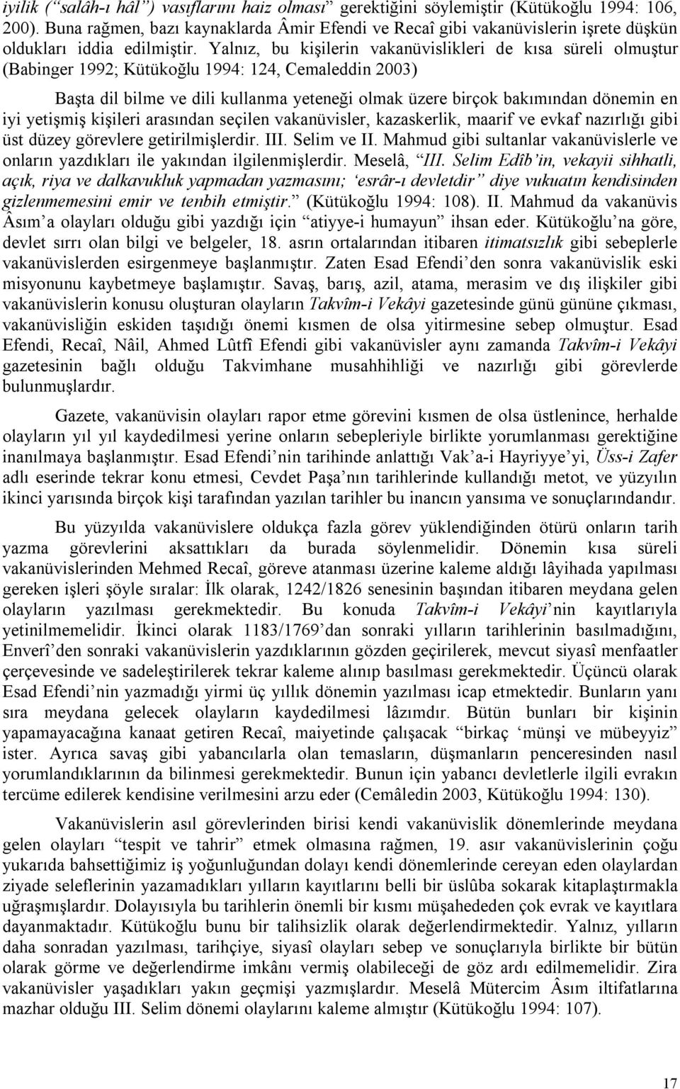 Yalnız, bu kişilerin vakanüvislikleri de kısa süreli olmuştur (Babinger 1992; Kütükoğlu 1994: 124, Cemaleddin 2003) Başta dil bilme ve dili kullanma yeteneği olmak üzere birçok bakımından dönemin en