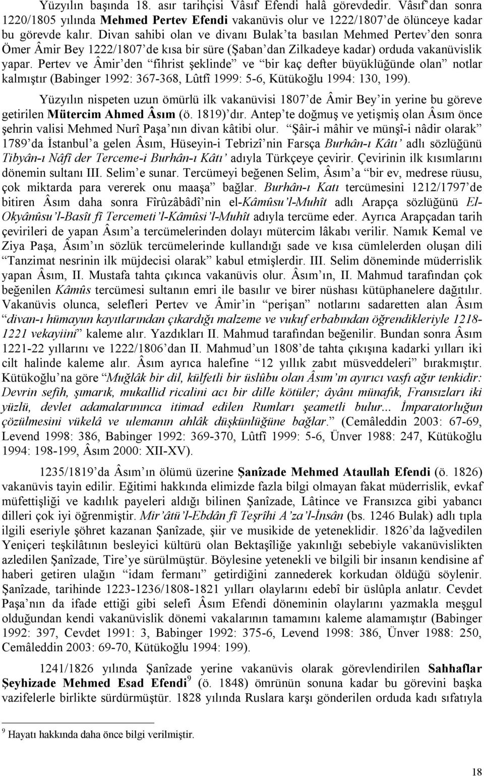 Pertev ve Âmir den fihrist şeklinde ve bir kaç defter büyüklüğünde olan notlar kalmıştır (Babinger 1992: 367-368, Lûtfî 1999: 5-6, Kütükoğlu 1994: 130, 199).