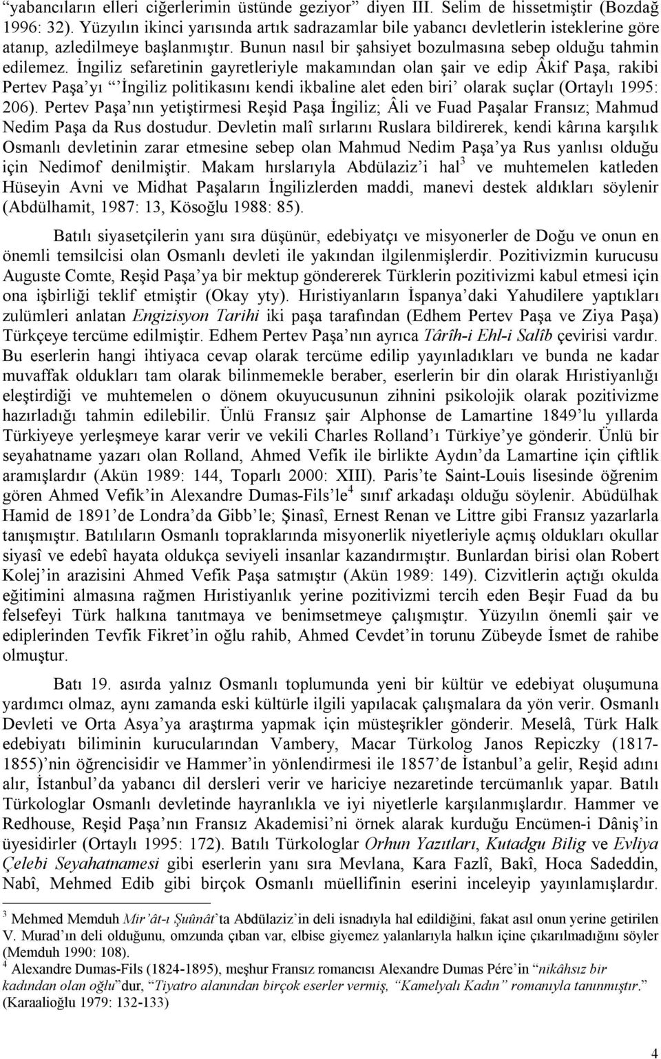 İngiliz sefaretinin gayretleriyle makamından olan şair ve edip Âkif Paşa, rakibi Pertev Paşa yı İngiliz politikasını kendi ikbaline alet eden biri olarak suçlar (Ortaylı 1995: 206).