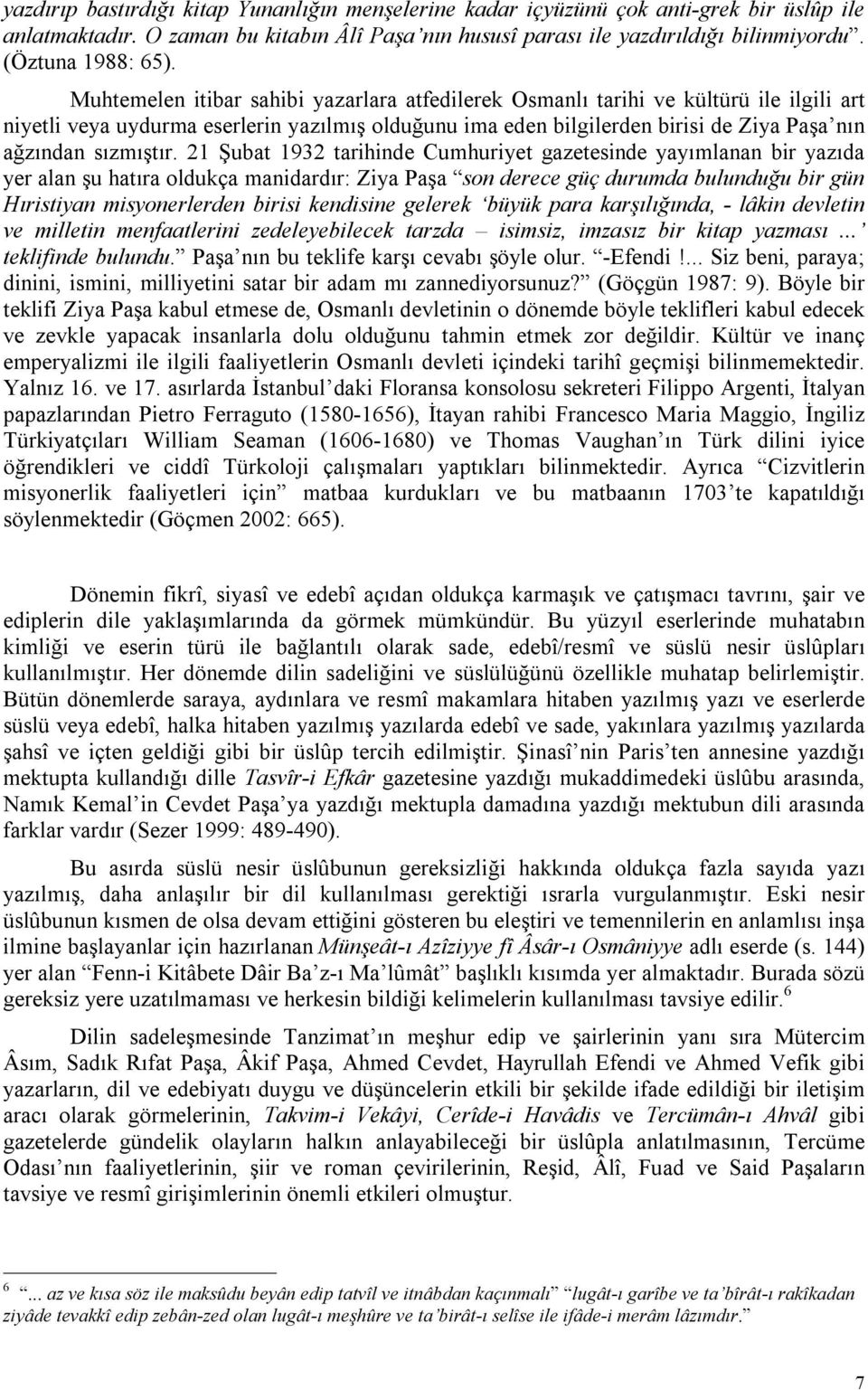 Muhtemelen itibar sahibi yazarlara atfedilerek Osmanlı tarihi ve kültürü ile ilgili art niyetli veya uydurma eserlerin yazılmış olduğunu ima eden bilgilerden birisi de Ziya Paşa nın ağzından