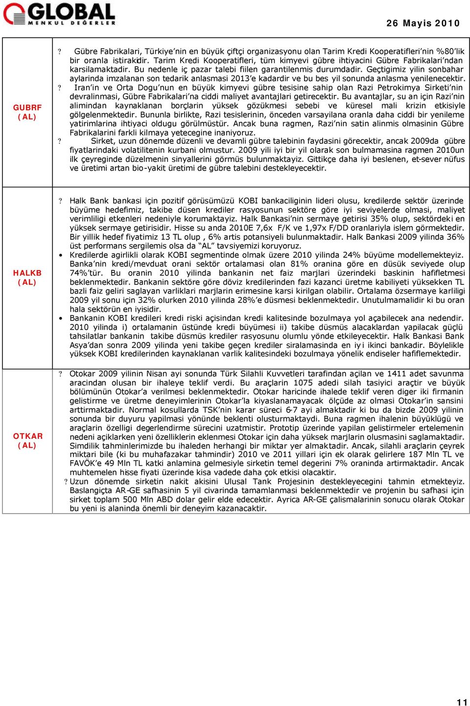 Geçtigimiz yilin sonbahar aylarinda imzalanan son tedarik anlasmasi 2013 e kadardir ve bu bes yil sonunda anlasma yenilenecektir.