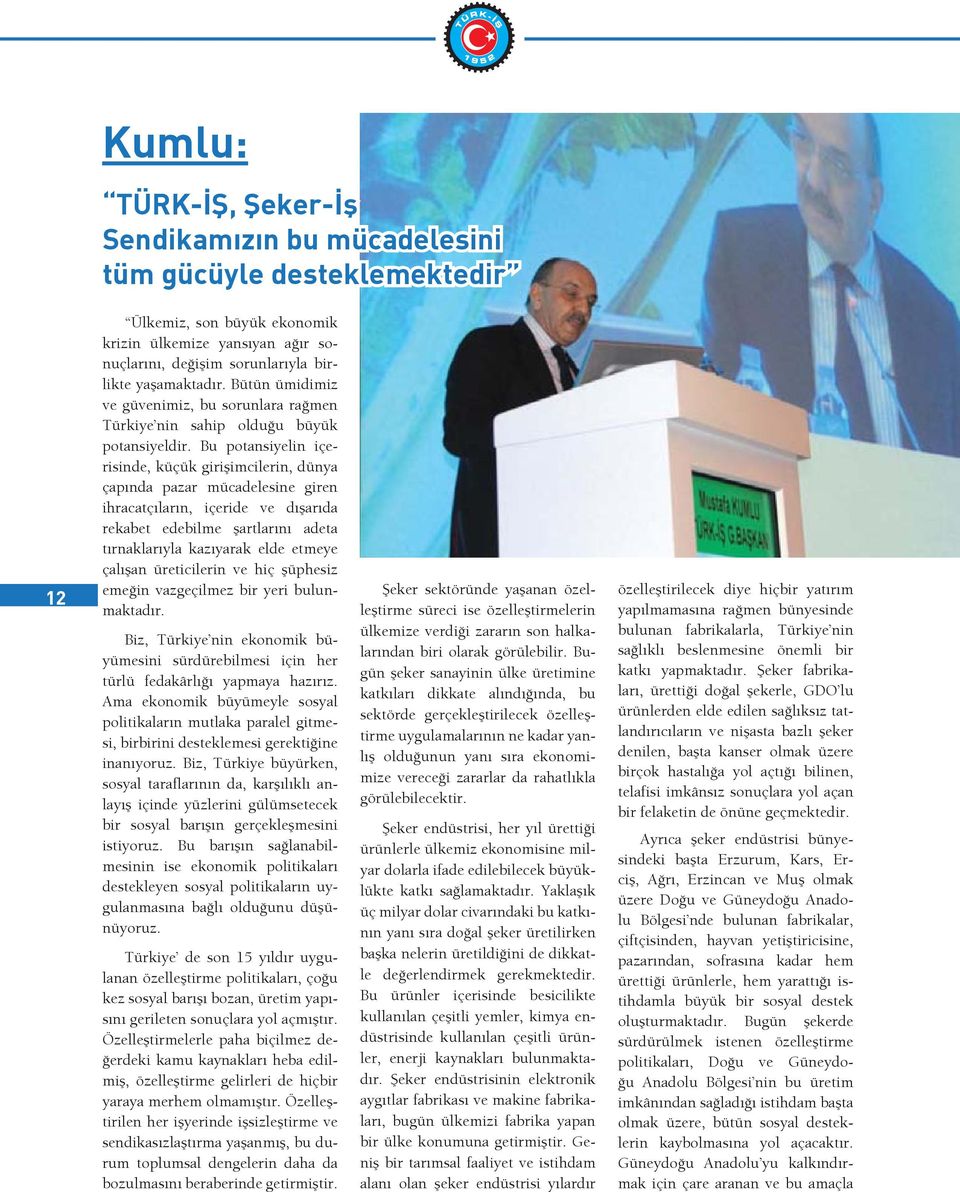 Bu potansiyelin içerisinde, küçük giri imcilerin, dünya çap nda pazar mücadelesine giren ihracatç lar n, içeride ve d ar da rekabet edebilme artlar n adeta t rnaklar yla kaz yarak elde etmeye çal an