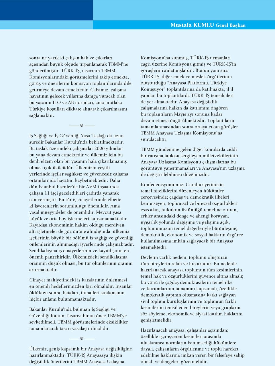 Çabam z, çal ma hayat n n gelecek y llar na damga vuracak olan bu yasan n ILO ve AB normlar ; ama mutlaka Türkiye ko ullar dikkate al narak ç kar lmas n sa lamakt r.