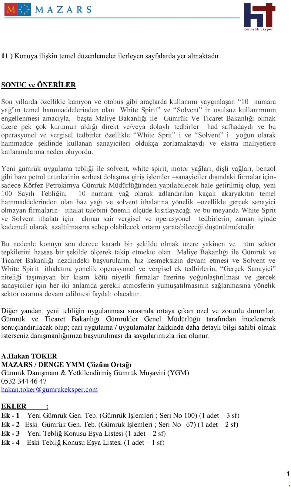 amacıyla başta Maliye Bakanlığı ile Gümrük Ve Ticaret Bakanlığı olmak üzere pek çok kurumun aldığı direkt ve/veya dolaylı tedbirler had safhadaydı ve bu operasyonel ve vergisel tedbirler özellikle