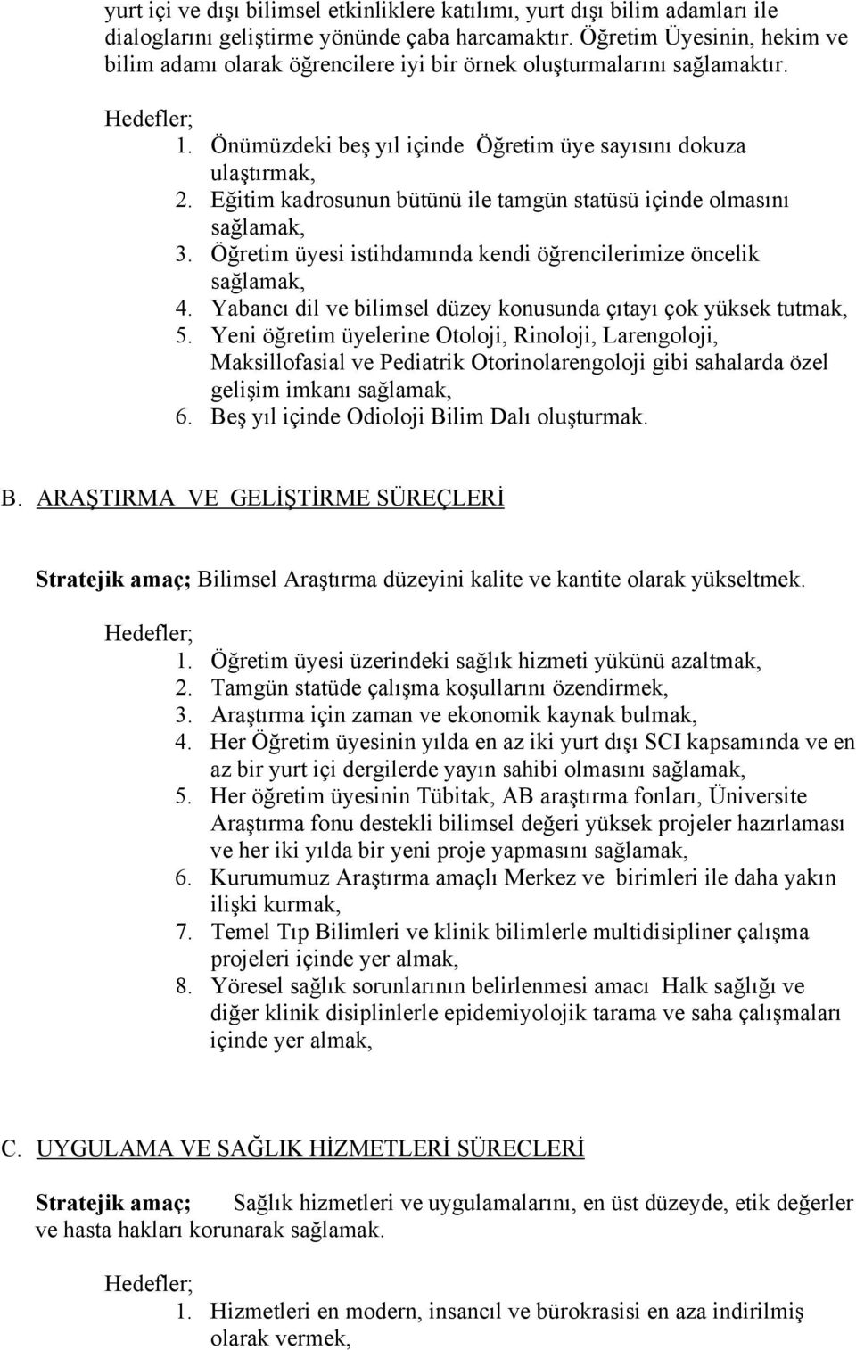 Eğitim kadrosunun bütünü ile tamgün statüsü içinde olmasını sağlamak, 3. Öğretim üyesi istihdamında kendi öğrencilerimize öncelik sağlamak, 4.