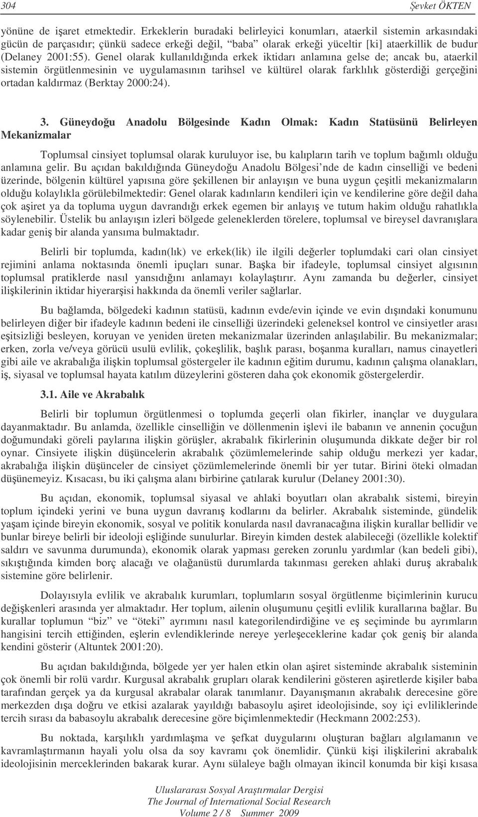 Genel olarak kullanıldıında erkek iktidarı anlamına gelse de; ancak bu, ataerkil sistemin örgütlenmesinin ve uygulamasının tarihsel ve kültürel olarak farklılık gösterdii gerçeini ortadan kaldırmaz