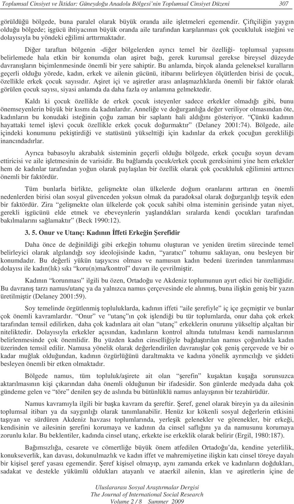 Dier taraftan bölgenin -dier bölgelerden ayrıcı temel bir özellii- toplumsal yapısını belirlemede hala etkin bir konumda olan airet baı, gerek kurumsal gerekse bireysel düzeyde davranıların