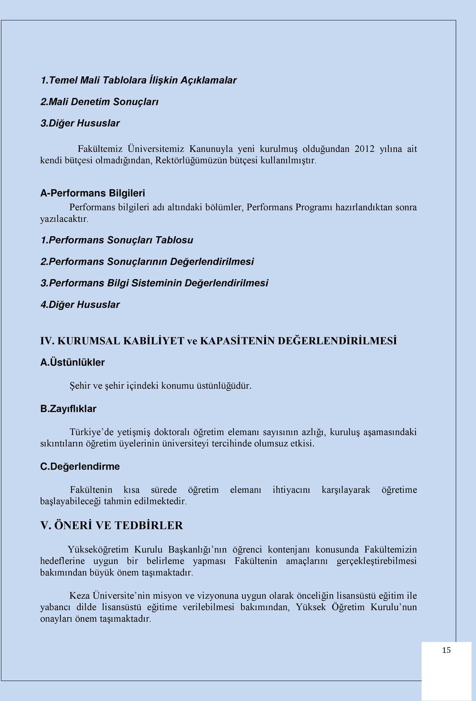 A-Performans Bilgileri Performans bilgileri adı altındaki bölümler, Performans Programı hazırlandıktan sonra yazılacaktır. 1.Performans Sonuçları Tablosu 2.Performans Sonuçlarının Değerlendirilmesi 3.