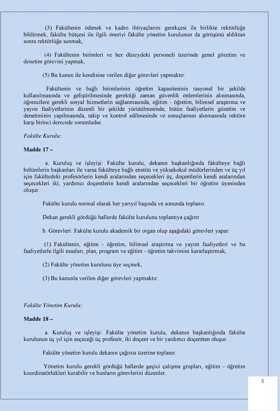 Fakültenin ve bağlı birimlerinin öğretim kapasitesinin rasyonel bir şekilde kullanılmasında ve geliştirilmesinde gerektiği zaman güvenlik önlemlerinin alınmasında, öğrencilere gerekli sosyal