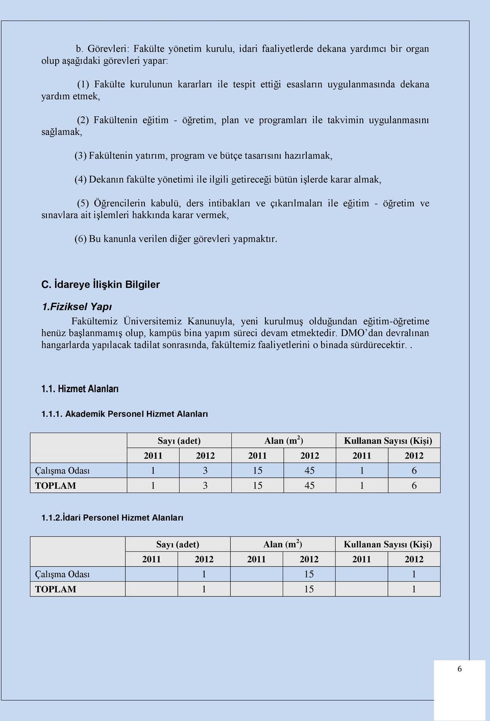 ile ilgili getireceği bütün işlerde karar almak, (5) Öğrencilerin kabulü, ders intibakları ve çıkarılmaları ile eğitim - öğretim ve sınavlara ait işlemleri hakkında karar vermek, (6) Bu kanunla