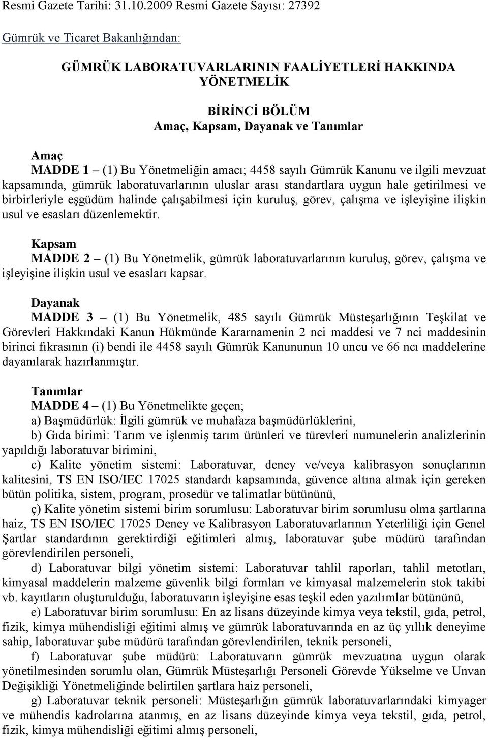 Yönetmeliğin amacı; 4458 sayılı Gümrük Kanunu ve ilgili mevzuat kapsamında, gümrük laboratuvarlarının uluslar arası standartlara uygun hale getirilmesi ve birbirleriyle eģgüdüm halinde çalıģabilmesi