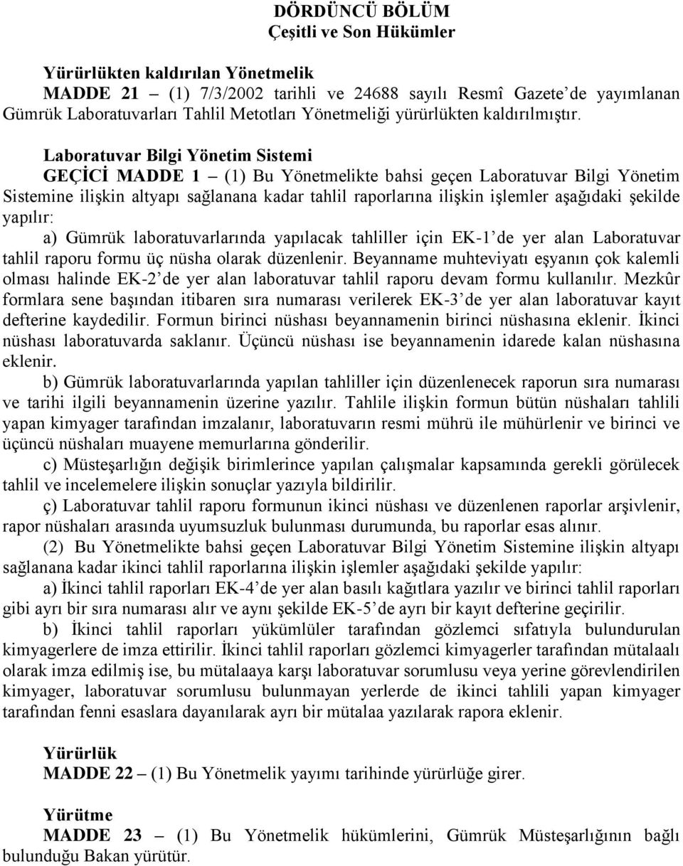 Laboratuvar Bilgi Yönetim Sistemi GEÇİCİ MADDE 1 (1) Bu Yönetmelikte bahsi geçen Laboratuvar Bilgi Yönetim Sistemine iliģkin altyapı sağlanana kadar tahlil raporlarına iliģkin iģlemler aģağıdaki