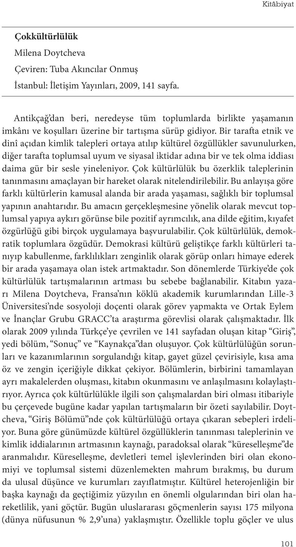 Bir tarafta etnik ve dinî açıdan kimlik talepleri ortaya atılıp kültürel özgüllükler savunulurken, diğer tarafta toplumsal uyum ve siyasal iktidar adına bir ve tek olma iddiası daima gür bir sesle