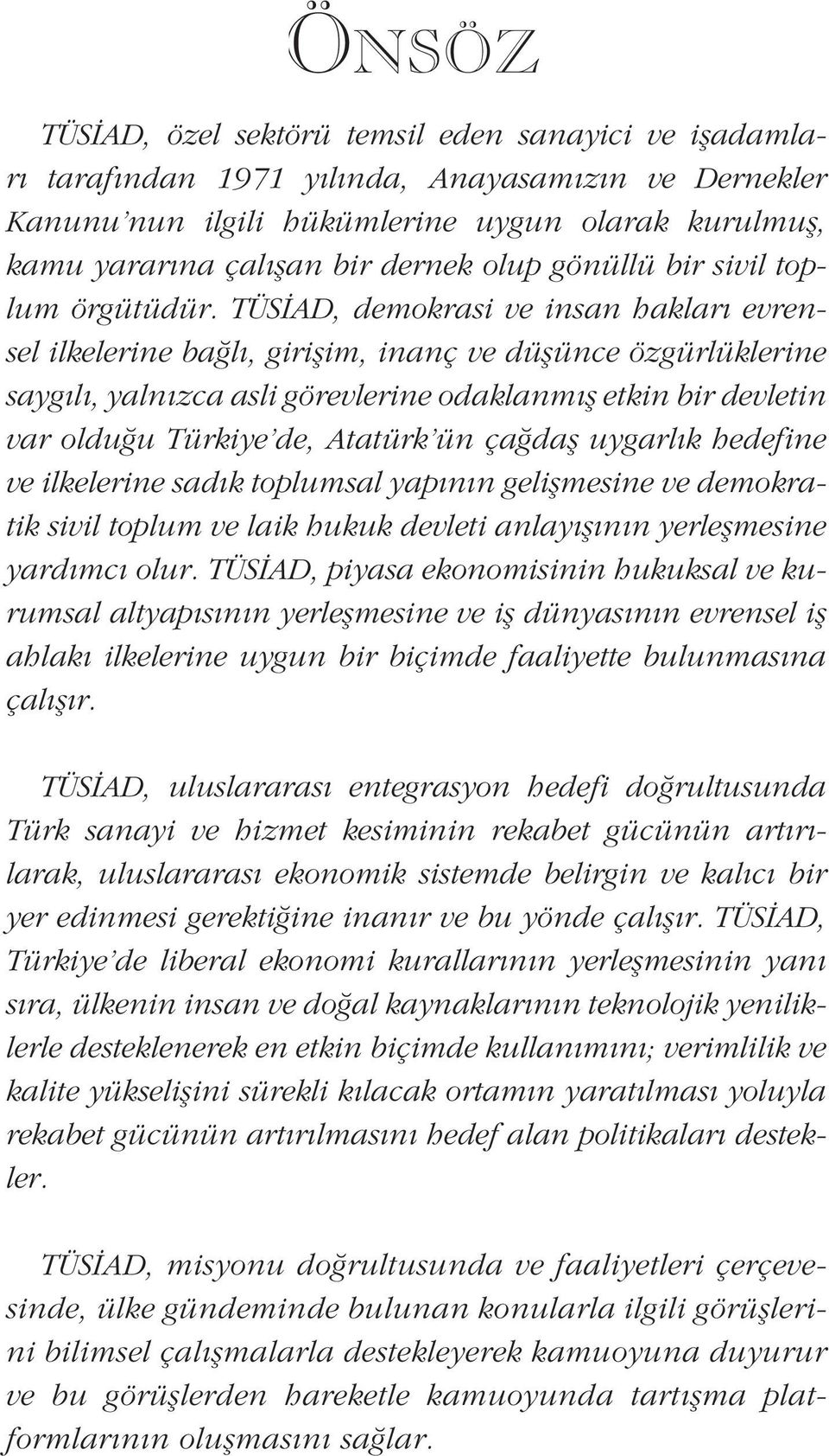 TÜSİAD, demokrasi ve insan hakları evrensel ilkelerine bağlı, girişim, inanç ve düşünce özgürlüklerine saygılı, yalnızca asli görevlerine odaklanmış etkin bir devletin var olduğu Türkiye de, Atatürk