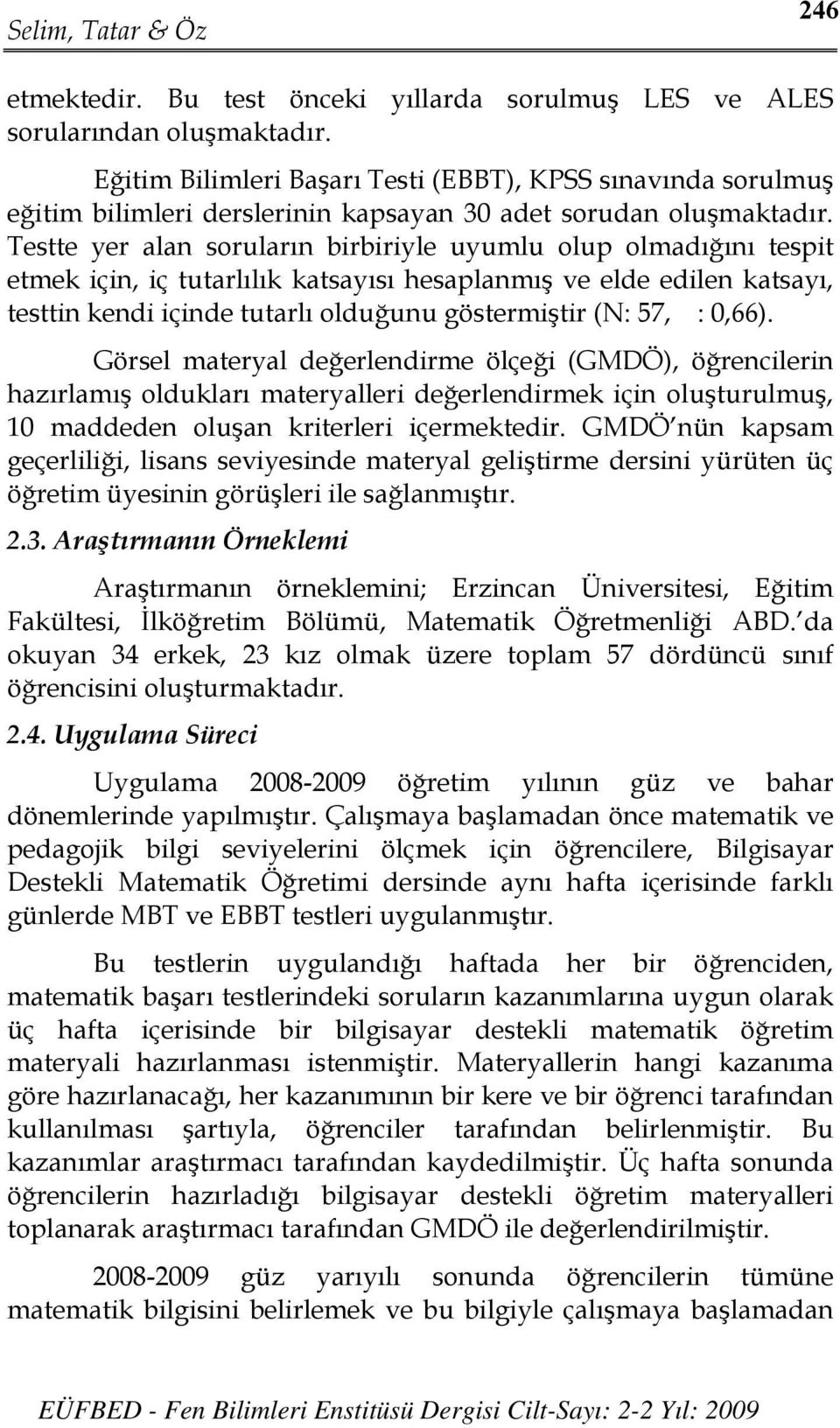 Testte yer alan soruların birbiriyle uyumlu olup olmadığını tespit etmek için, iç tutarlılık katsayısı hesaplanmış ve elde edilen katsayı, testtin kendi içinde tutarlı olduğunu göstermiştir (N: 57, :