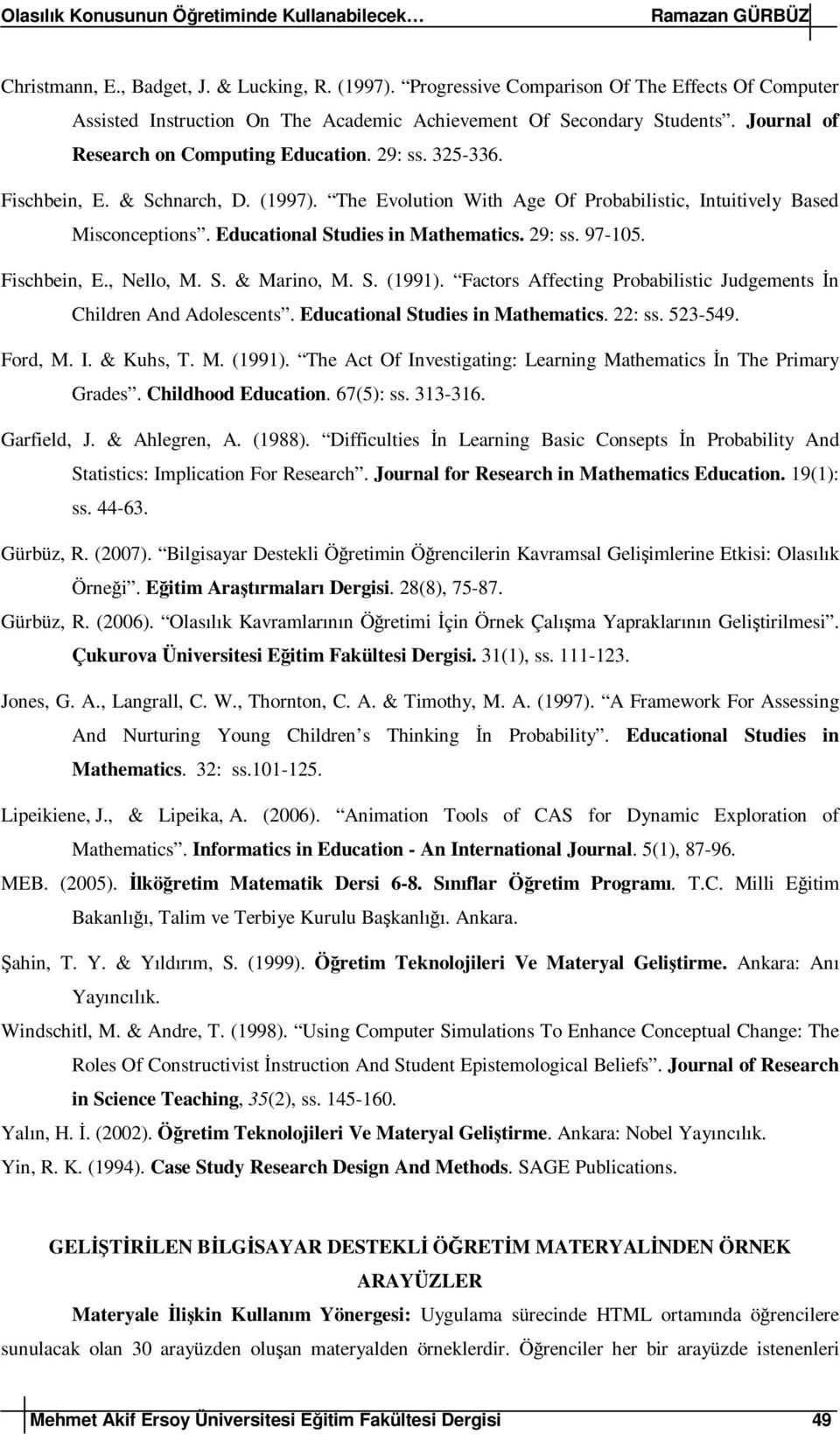 & Schnarch, D. (1997). The Evolution With Age Of Probabilistic, Intuitively Based Misconceptions. Educational Studies in Mathematics. 29: ss. 97-105. Fischbein, E., Nello, M. S. & Marino, M. S. (1991).