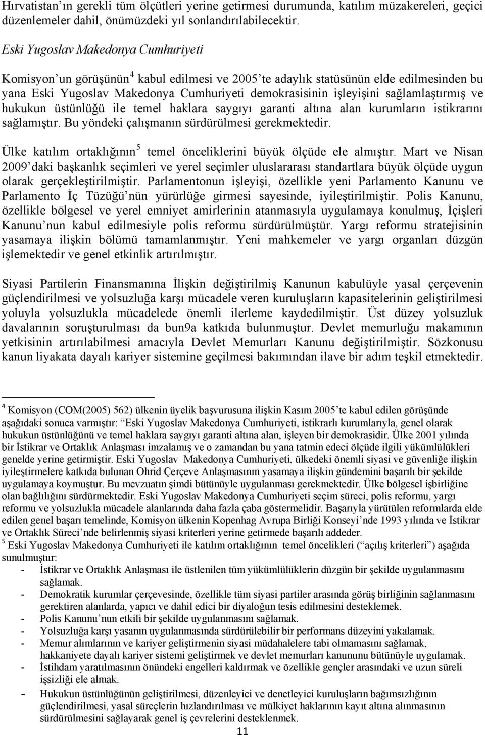 sağlamlaştırmış ve hukukun üstünlüğü ile temel haklara saygıyı garanti altına alan kurumların istikrarını sağlamıştır. Bu yöndeki çalışmanın sürdürülmesi gerekmektedir.