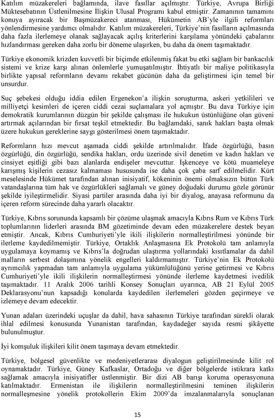 Katılım müzakereleri, Türkiye nin fasılların açılmasında daha fazla ilerlemeye olanak sağlayacak açılış kriterlerini karşılama yönündeki çabalarını hızlandırması gereken daha zorlu bir döneme