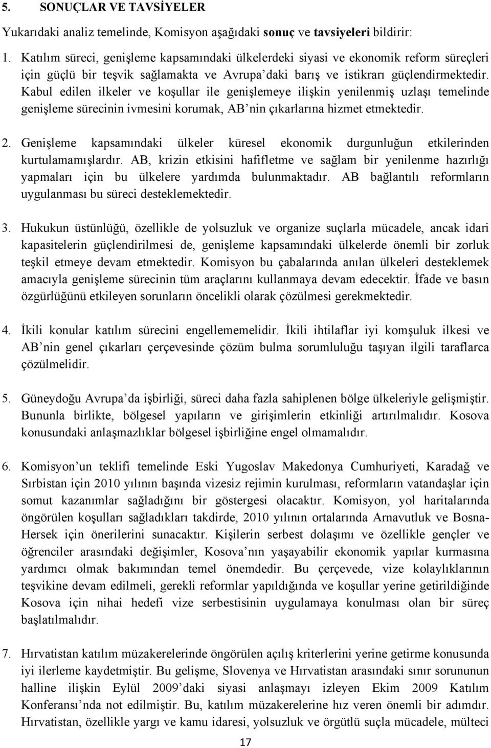 Kabul edilen ilkeler ve koşullar ile genişlemeye ilişkin yenilenmiş uzlaşı temelinde genişleme sürecinin ivmesini korumak, AB nin çıkarlarına hizmet etmektedir. 2.