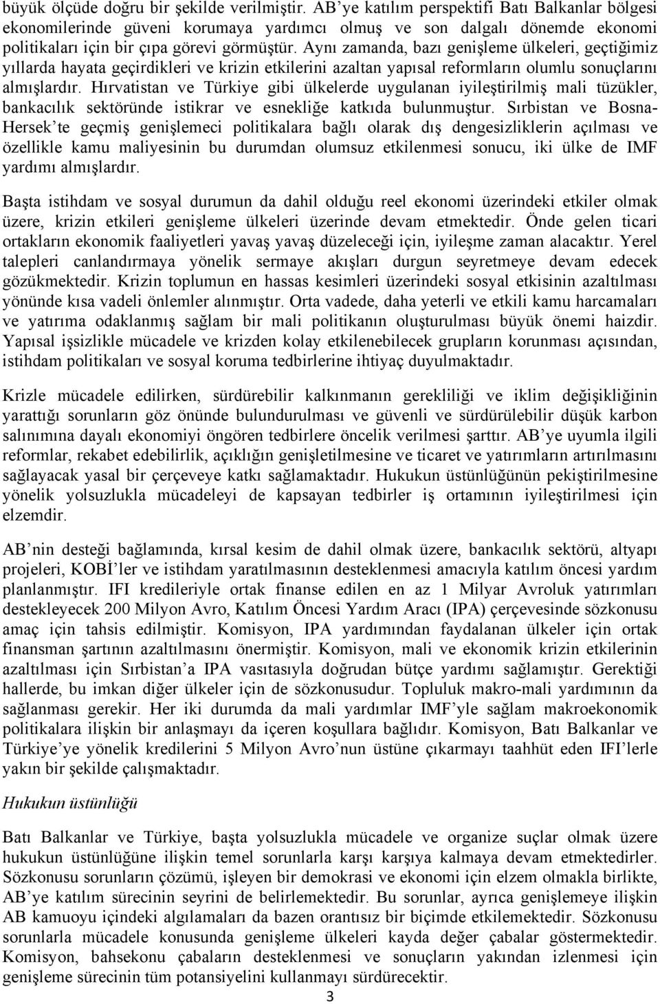 Aynı zamanda, bazı genişleme ülkeleri, geçtiğimiz yıllarda hayata geçirdikleri ve krizin etkilerini azaltan yapısal reformların olumlu sonuçlarını almışlardır.