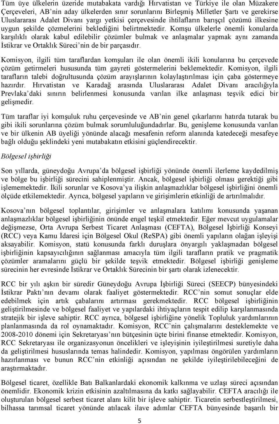 Komşu ülkelerle önemli konularda karşılıklı olarak kabul edilebilir çözümler bulmak ve anlaşmalar yapmak aynı zamanda İstikrar ve Ortaklık Süreci nin de bir parçasıdır.