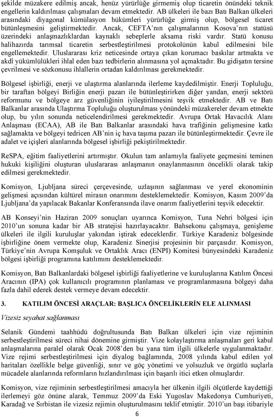 Ancak, CEFTA nın çalışmalarının Kosova nın statüsü üzerindeki anlaşmazlıklardan kaynaklı sebeplerle aksama riski vardır.