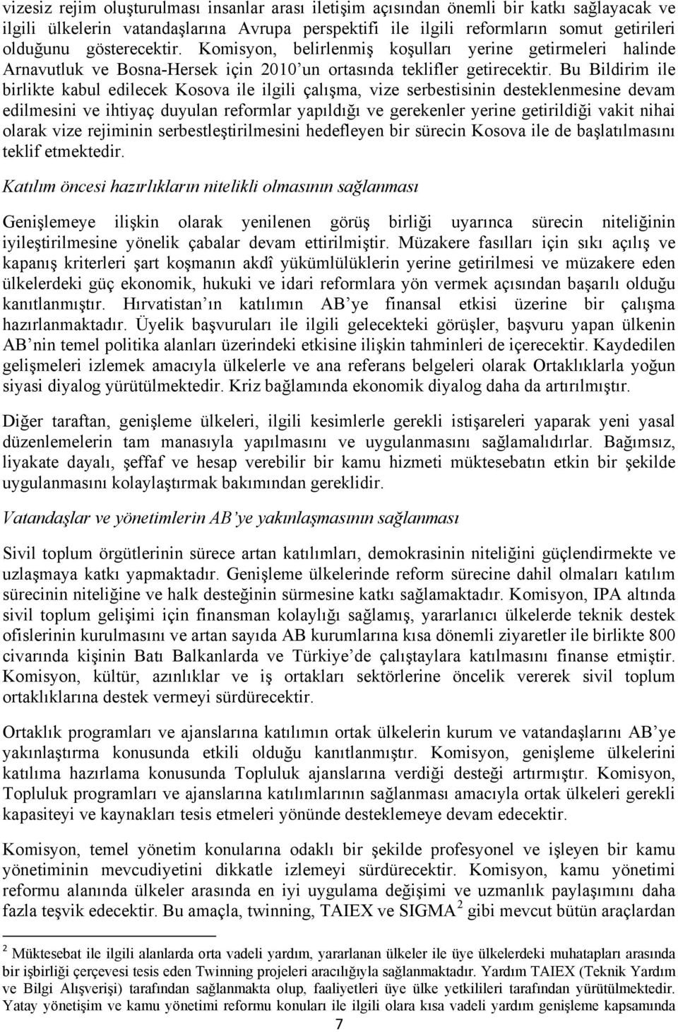 Bu Bildirim ile birlikte kabul edilecek Kosova ile ilgili çalışma, vize serbestisinin desteklenmesine devam edilmesini ve ihtiyaç duyulan reformlar yapıldığı ve gerekenler yerine getirildiği vakit