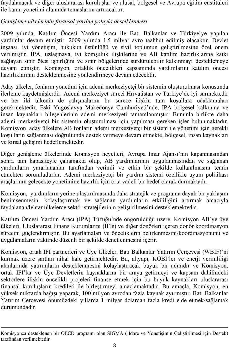 5 milyar avro taahhüt edilmiş olacaktır. Devlet inşaası, iyi yönetişim, hukukun üstünlüğü ve sivil toplumun geliştirilmesine özel önem verilmiştir.