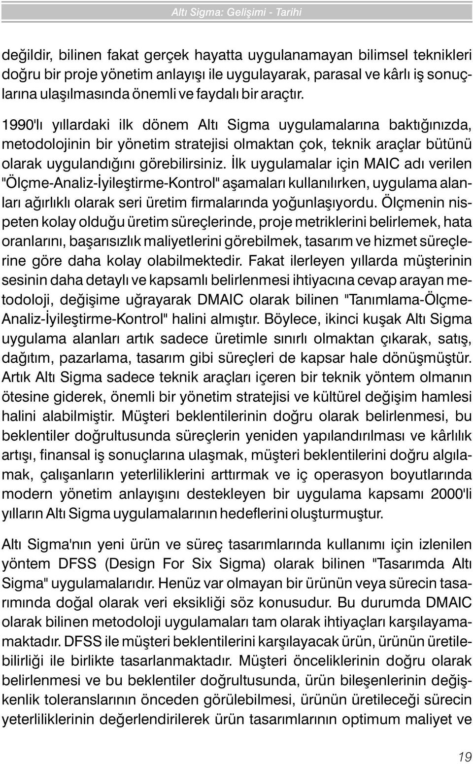 1990'lý yýllardaki ilk dönem Altý Sigma uygulamalarýna baktýðýnýzda, metodolojinin bir yönetim stratejisi olmaktan çok, teknik araçlar bütünü olarak uygulandýðýný görebilirsiniz.