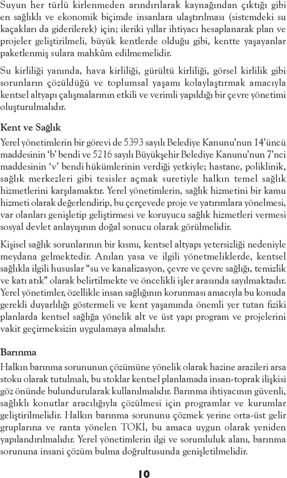 Su kirliliği yanında, hava kirliliği, gürültü kirliliği, görsel kirlilik gibi sorunların çözüldüğü ve toplumsal yaşamı kolaylaştırmak amacıyla kentsel altyapı çalışmalarının etkili ve verimli