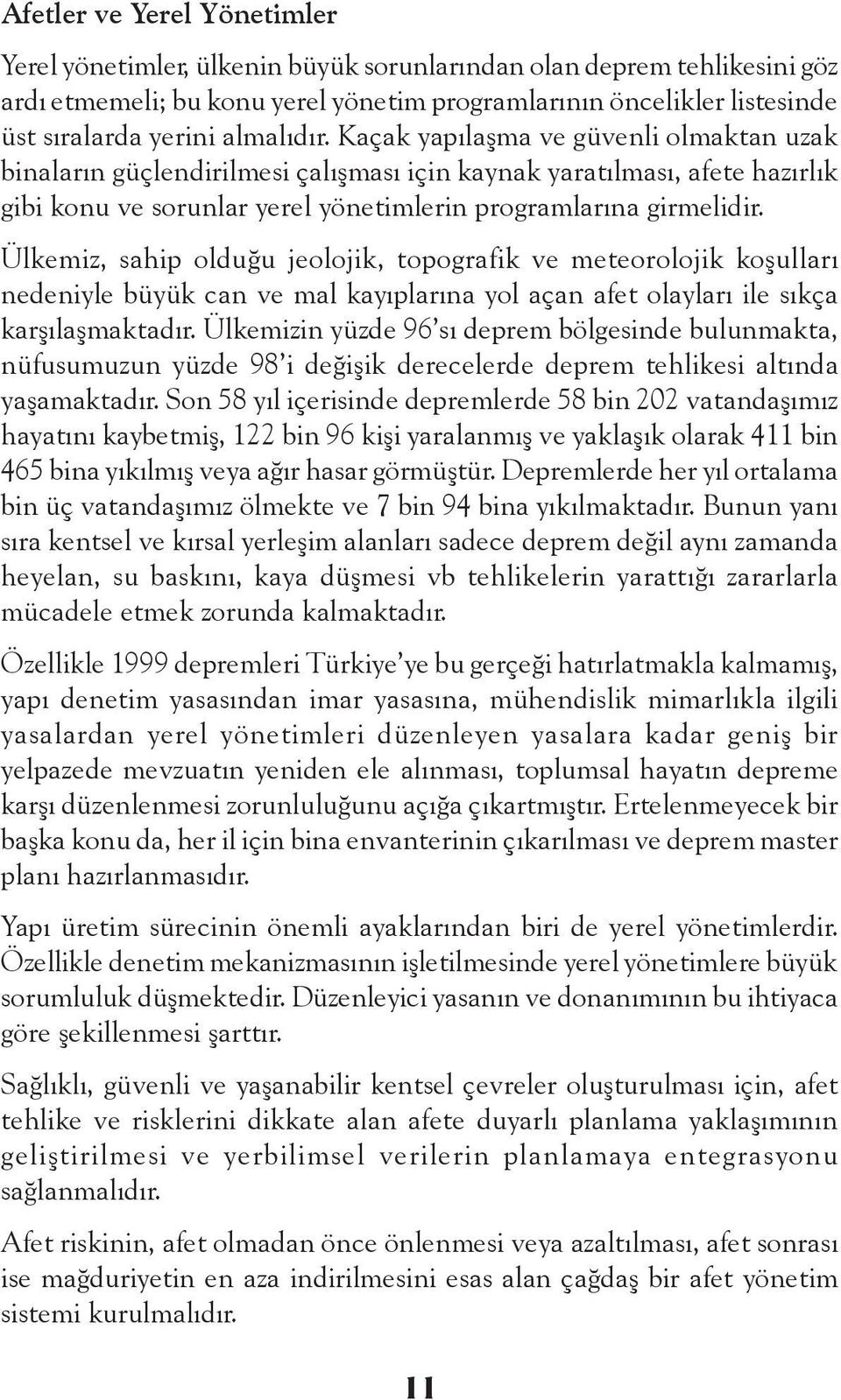 Ülkemiz, sahip olduğu jeolojik, topografik ve meteorolojik koşulları nedeniyle büyük can ve mal kayıplarına yol açan afet olayları ile sıkça karşılaşmaktadır.