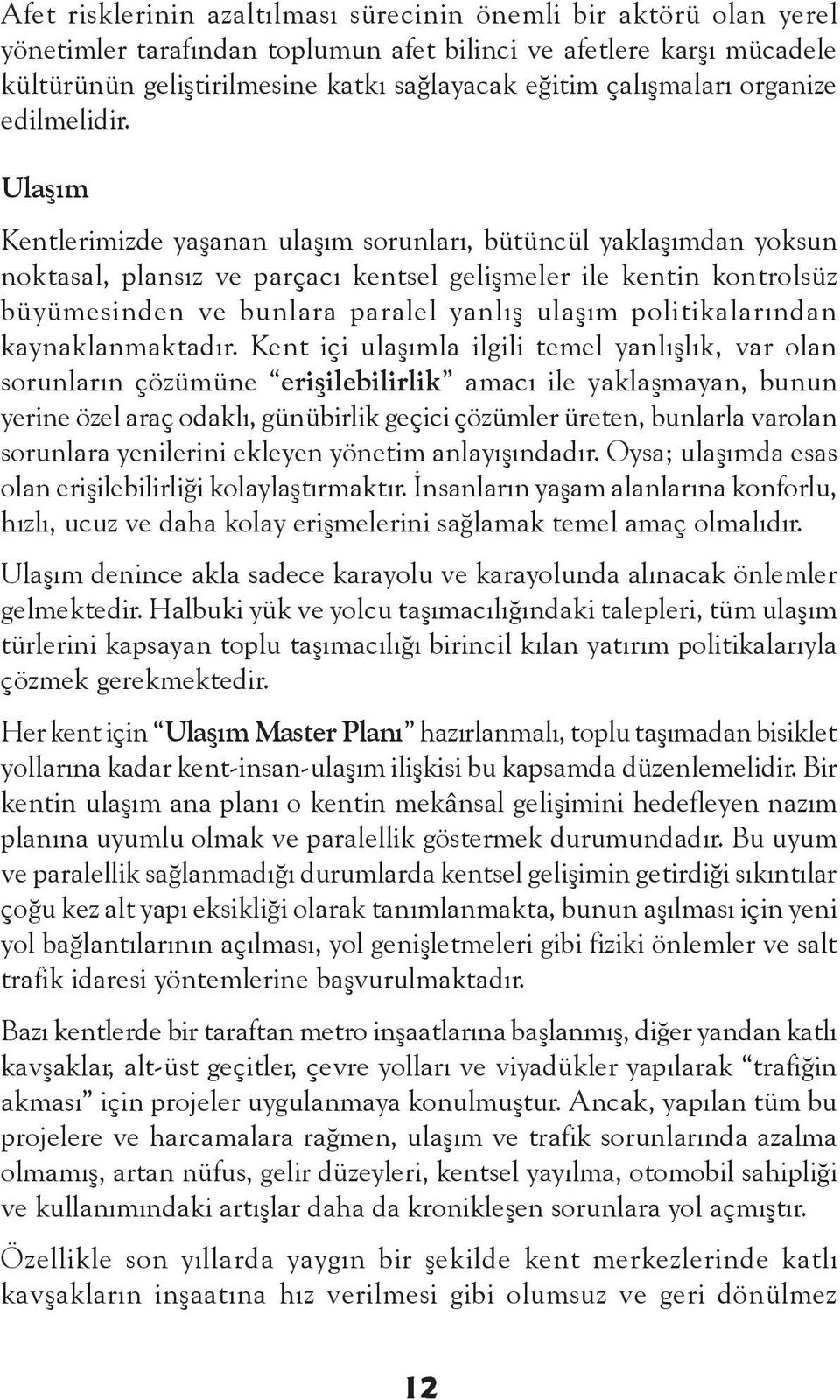 Ulaşım Kentlerimizde yaşanan ulaşım sorunları, bütüncül yaklaşımdan yoksun noktasal, plansız ve parçacı kentsel gelişmeler ile kentin kontrolsüz büyümesinden ve bunlara paralel yanlış ulaşım