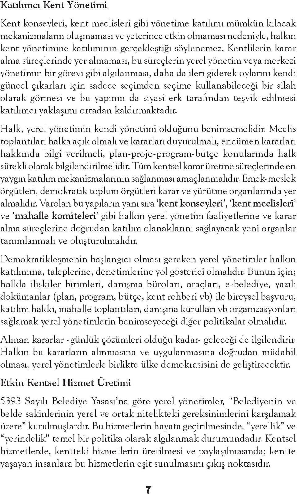 Kentlilerin karar alma süreçlerinde yer almaması, bu süreçlerin yerel yönetim veya merkezi yönetimin bir görevi gibi algılanması, daha da ileri giderek oylarını kendi güncel çıkarları için sadece