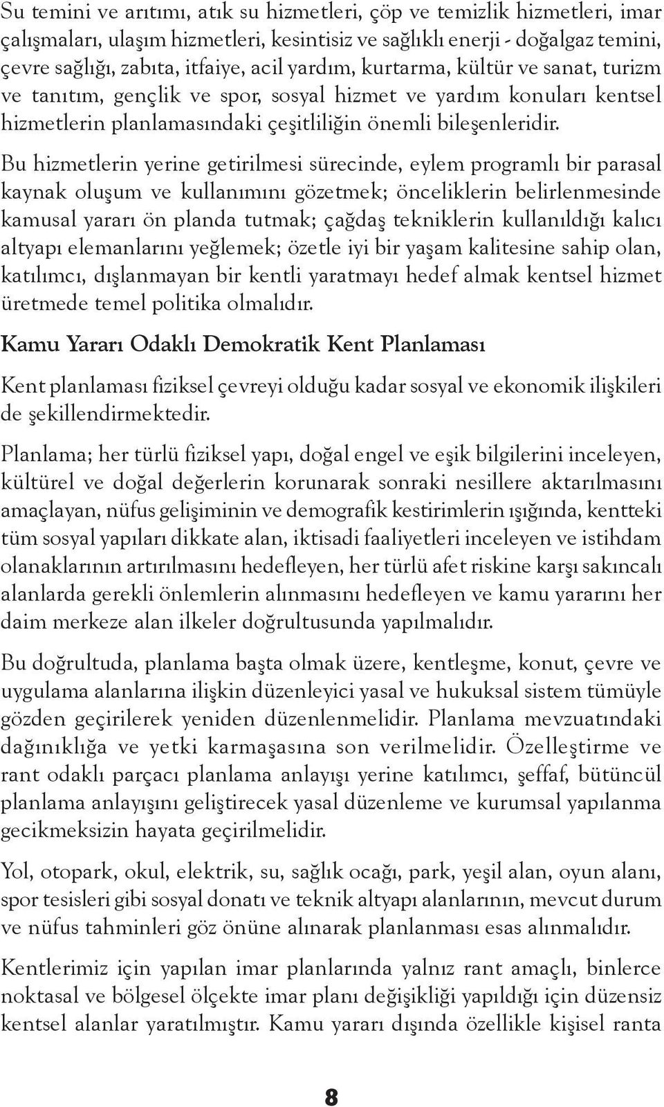 Bu hizmetlerin yerine getirilmesi sürecinde, eylem programlı bir parasal kaynak oluşum ve kullanımını gözetmek; önceliklerin belirlenmesinde kamusal yararı ön planda tutmak; çağdaş tekniklerin