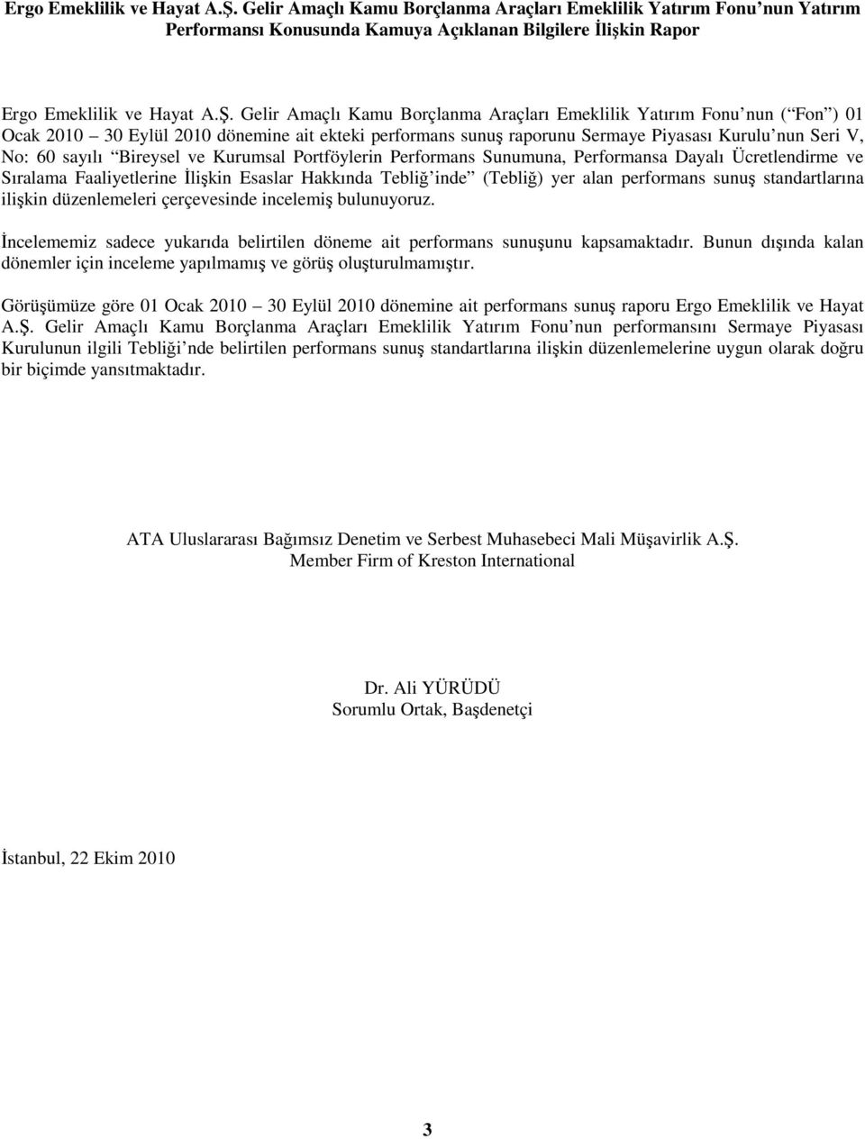 ( Fon ) 01 Ocak 2010 30 Eylül 2010 dönemine ait ekteki performans sunuş raporunu Sermaye Piyasası Kurulu nun Seri V, No: 60 sayılı Bireysel ve Kurumsal Portföylerin Performans Sunumuna, Performansa