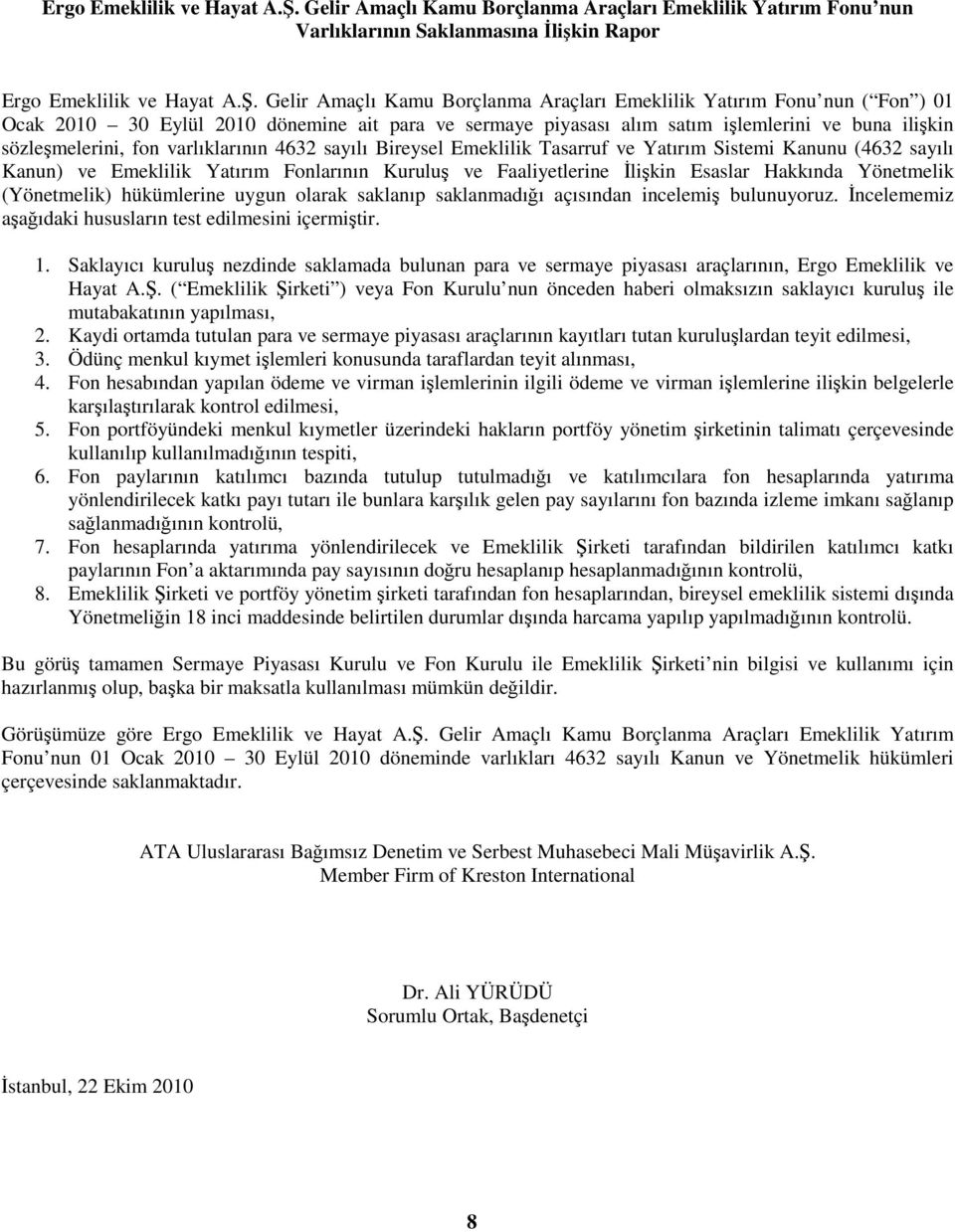 2010 dönemine ait para ve sermaye piyasası alım satım işlemlerini ve buna ilişkin sözleşmelerini, fon varlıklarının 4632 sayılı Bireysel Emeklilik Tasarruf ve Yatırım Sistemi Kanunu (4632 sayılı