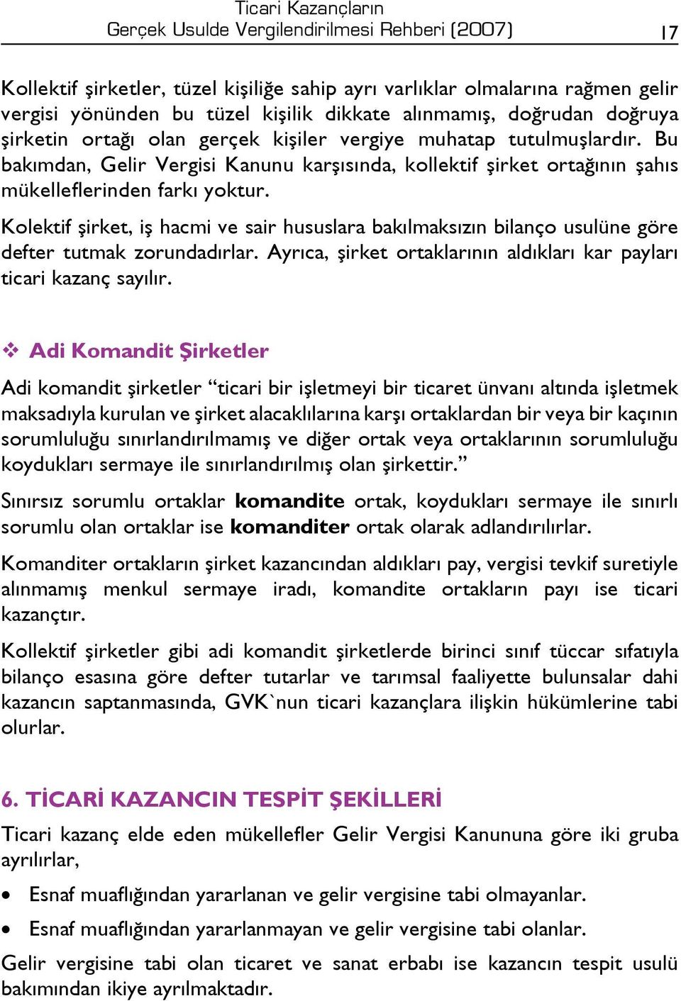 Bu bakımdan, Gelir Vergisi Kanunu karşısında, kollektif şirket ortağının şahıs mükelleflerinden farkı yoktur.