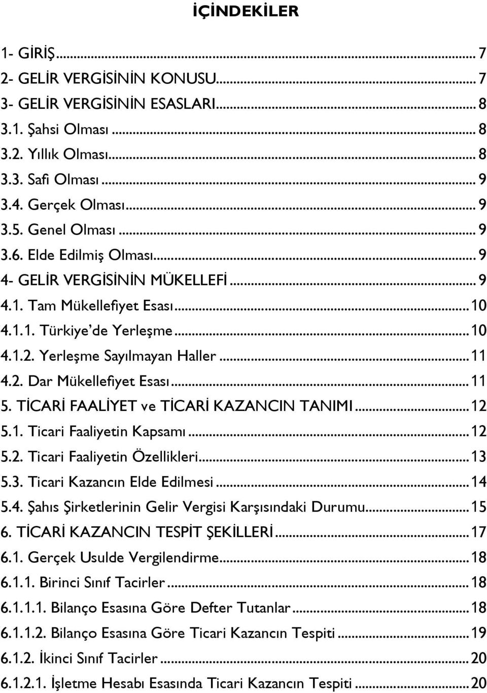 ..10 4.1.2. Yerleşme Sayılmayan Haller...11 4.2. Dar Mükellefiyet Esası...11 5. TİCARİ FAALİYET ve TİCARİ KAZANCIN TANIMI...12 5.1. Ticari Faaliyetin Kapsamı...12 5.2. Ticari Faaliyetin Özellikleri.